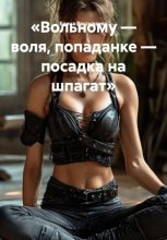 Вольному — воля, попаданке — посадка на шпагат