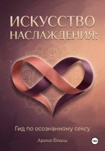 Искусство наслаждения: Гид по осознанному сексу