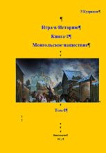 Игра в Историю. Книга 2. Том I. Монгольское нашествие