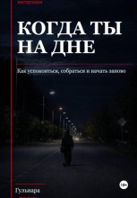 Когда ты на дне. Как успокоиться, собраться и начать заново