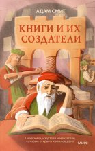 Книги и их создатели. Печатники, издатели и мечтатели, которые открыли книжное дело