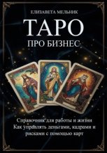 ТАРО про бизнес. Справочник для работы и жизни. Как управлять деньгами, кадрами и рисками с помощью карт