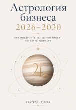 Астрология бизнеса. Как построить успешный проект по карте Юпитера (2026–2030)