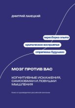 Мозг против вас: Когнитивные искажения, самообман и ловушки мышления
