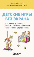 Детские игры без экрана. Как научить ребенка играть самому и сохранить себе время и спокойствие.