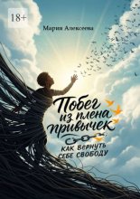 Побег из плена привычек: как вернуть себе свободу. Начни свою осознанную жизнь.