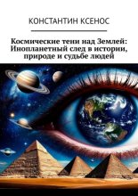 Космические тени над Землей: Инопланетный след в истории, природе и судьбе людей