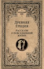 Древняя Греция. Рассказы о повседневной жизни