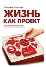 Жизнь как проект. Стань архитектором своей судьбы и построй жизнь по своим правилам