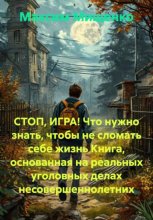 СТОП, ИГРА! Что нужно знать, чтобы не сломать себе жизнь Книга, основанная на реальных уголовных делах несовершеннолетних