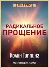 Радикальное Прощение. Духовная технология для исцеления взаимоотношений, избавления от гнева и вины. Колин Типпинг. Кратко