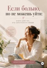 Если больно, но не можешь уйти: Книга для тех кто запутался в любви