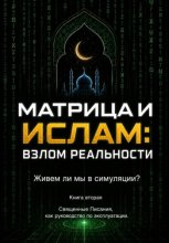 Матрица и Ислам:  взлом реальности. Живем ли мы в симуляции?  Книга вторая Священные Писания  как руководство по эксплуатации.