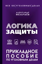 Логика защиты. Прикладное пособие по уголовным делам