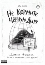 Не кормите чёрную дыру. Дневник женщины, которая перестала быть удобной