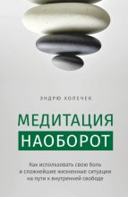 Медитация наоборот. Как использовать свою боль и сложнейшие жизненные ситуации на пути к внутренней свободе