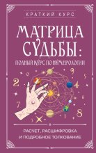 Матрица судьбы: полный курс по нумерологии. Расчет, расшифровка и подробное толкование