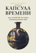 Капсула времени. Как открытия XIX века преобразовали мир