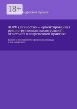 ЛОРП (личностно — ориентированная реконструктивная психотерапия): от истоков к современной практике. Теория и возможности применения метода в психотерапии
