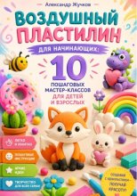 Воздушный пластилин для начинающих 10 пошаговых мастер-классов для детей и взрослых