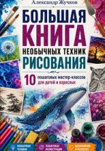 Большая книга необычных техник рисования. 10 пошаговых мастер-классов для детей и взрослых