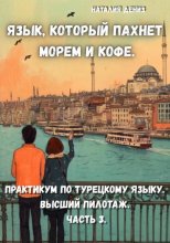 Язык, который пахнет морем и кофе. Практикум по турецкому языку. Часть 3