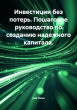 Инвестиции без потерь. Пошаговое руководство по созданию надежного капитала