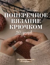 Поперечное вязание крючком. 50 узоров. 3 мастер-класса в подарок