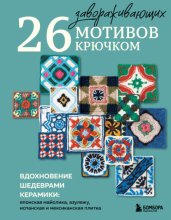 26 завораживающих мотивов крючком. Вдохновение шедеврами керамики: японская майолика, азулежу, испанская и мексиканская плитка