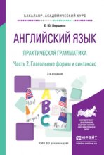 Английский язык. Практическая грамматика в 2 ч. Часть 2. Глагольные формы и синтаксис 2-е изд., испр. и доп. Учебное пособие для академического бакалавриата