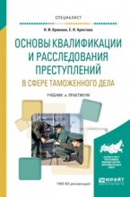 Основы квалификации и расследования преступлений в сфере таможенного дела. Учебник и практикум для вузов