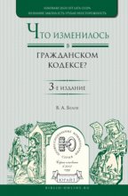 Что изменилось в Гражданском кодексе? 3-е изд. Практическое пособие