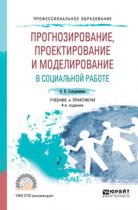 Прогнозирование, проектирование и моделирование в социальной работе 4-е изд., испр. и доп. Учебник и практикум для СПО